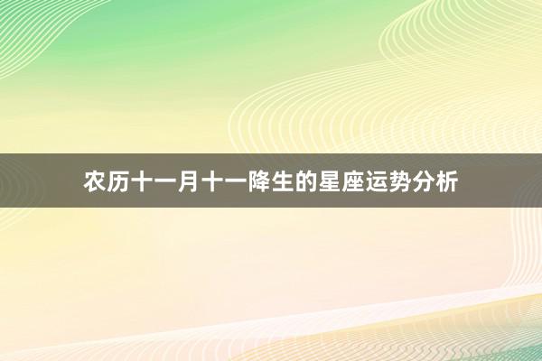 农历十一月十一降生的星座运势分析